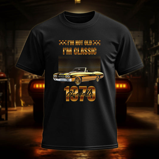 I'M NOT OLD, I'M CLASSIC 1970 Chevelle T-Shirt