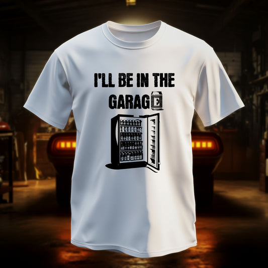 "I'LL BE IN THE GARAGE" T-Shirt