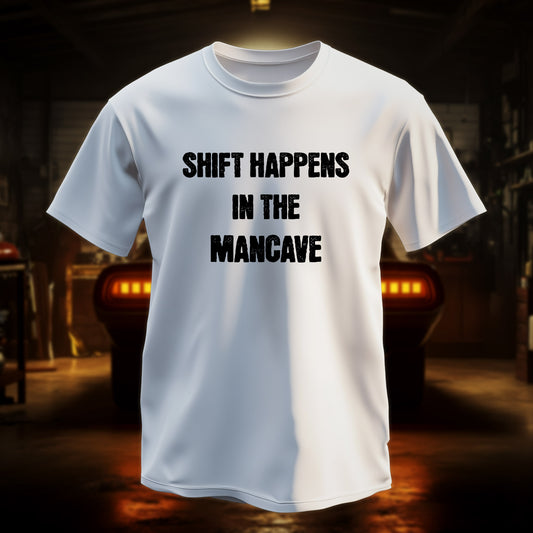 "SHIFT HAPPENS IN THE MANCAVE" T-Shirt